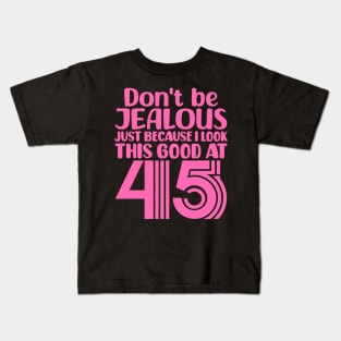 Don't Be Jealous Just Because I look This Good At 45 Kids T-Shirt